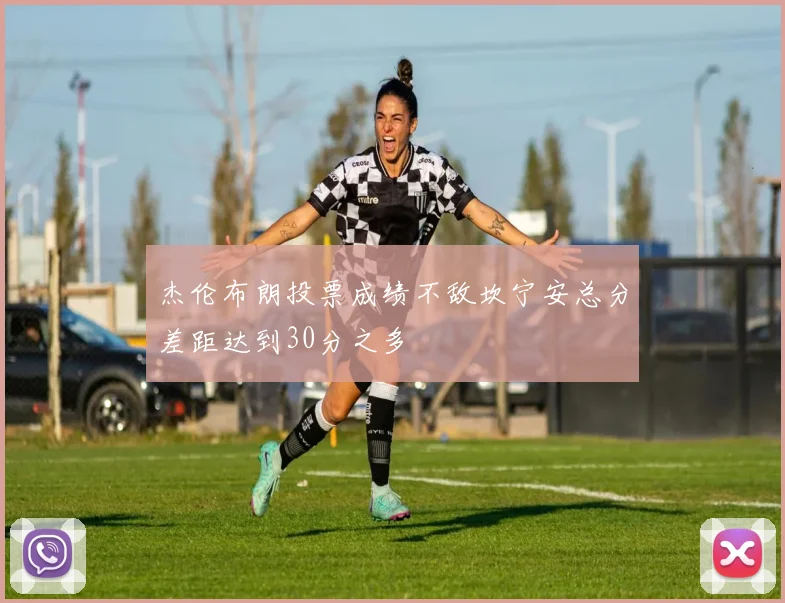 杰伦布朗投票成绩不敌坎宁安总分差距达到30分之多