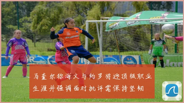 马奎尔称海文与约罗将迎顶级职业生涯并强调面对批评需保持坚韧