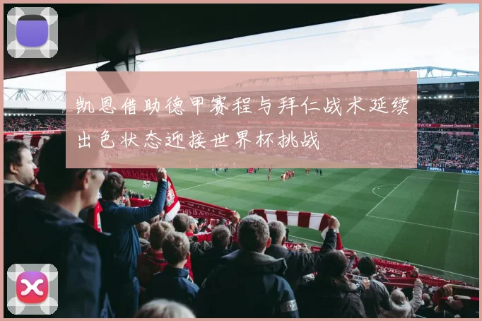 凯恩借助德甲赛程与拜仁战术延续出色状态迎接世界杯挑战